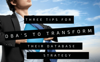 3 tips for DBA’s to transform your database strategy