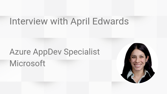 Interview with April Edwards, Azure AppDev Specialist, Microsoft